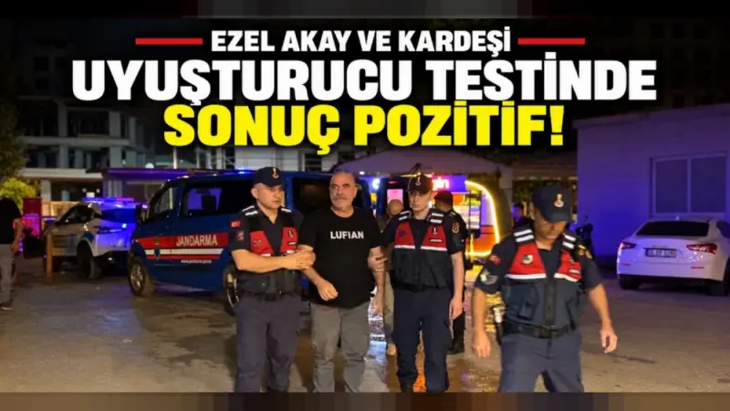 Ezel Akay ve kardeşi Eren Kazım Akay'ın uyuşturucu test sonuçları pozitif çıktı